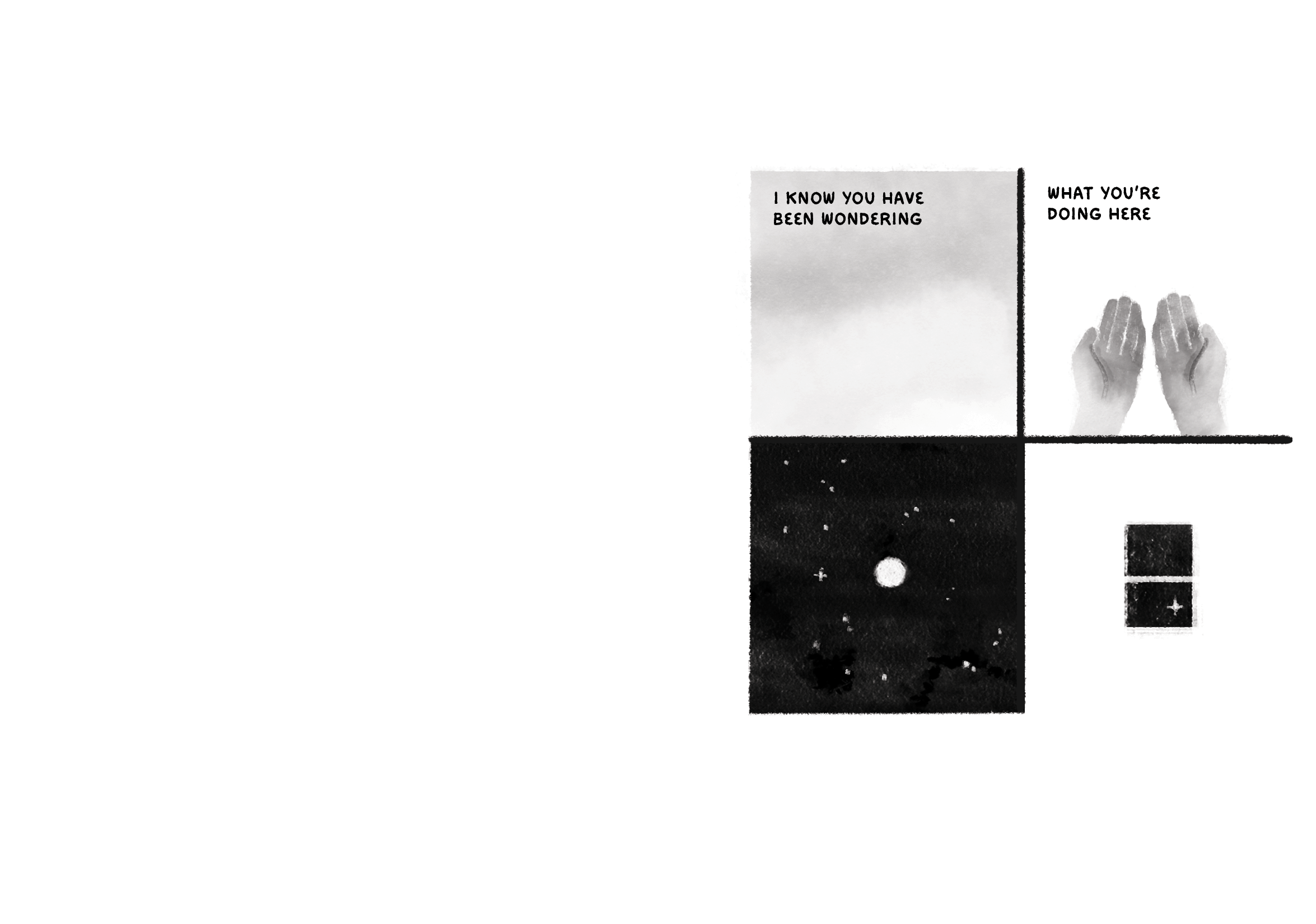 Four-panel comic. Text: I know you have been wondering what you’re doing here. Images: a hazy sky, hands held open, a moon in a starry sky, a window seen from inside with a single star.