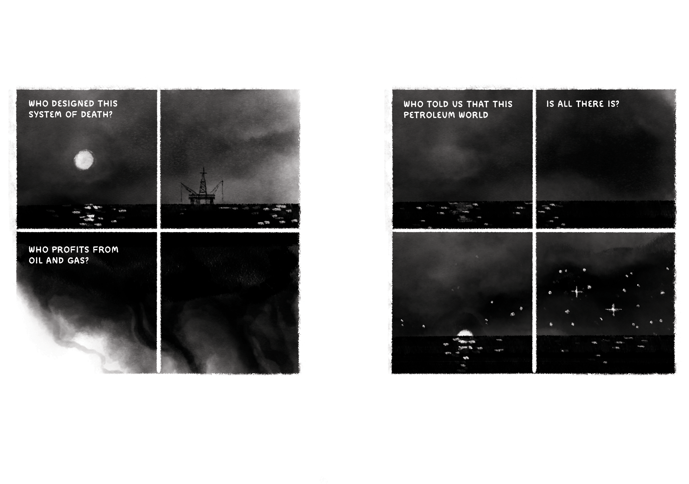 Two four-panel comics. First comic text: Who designed this system of death? Who profits from oil and gas? First comic images: A moon over the sea, with an oil rig visible in the distance. Oil mixing with water. Second comic text: Who told us that this petroleum world is all there is? Second comic image: A cloudy night sky over the sea begins to clear; a full moon is visible on the horizon; stars come out. 