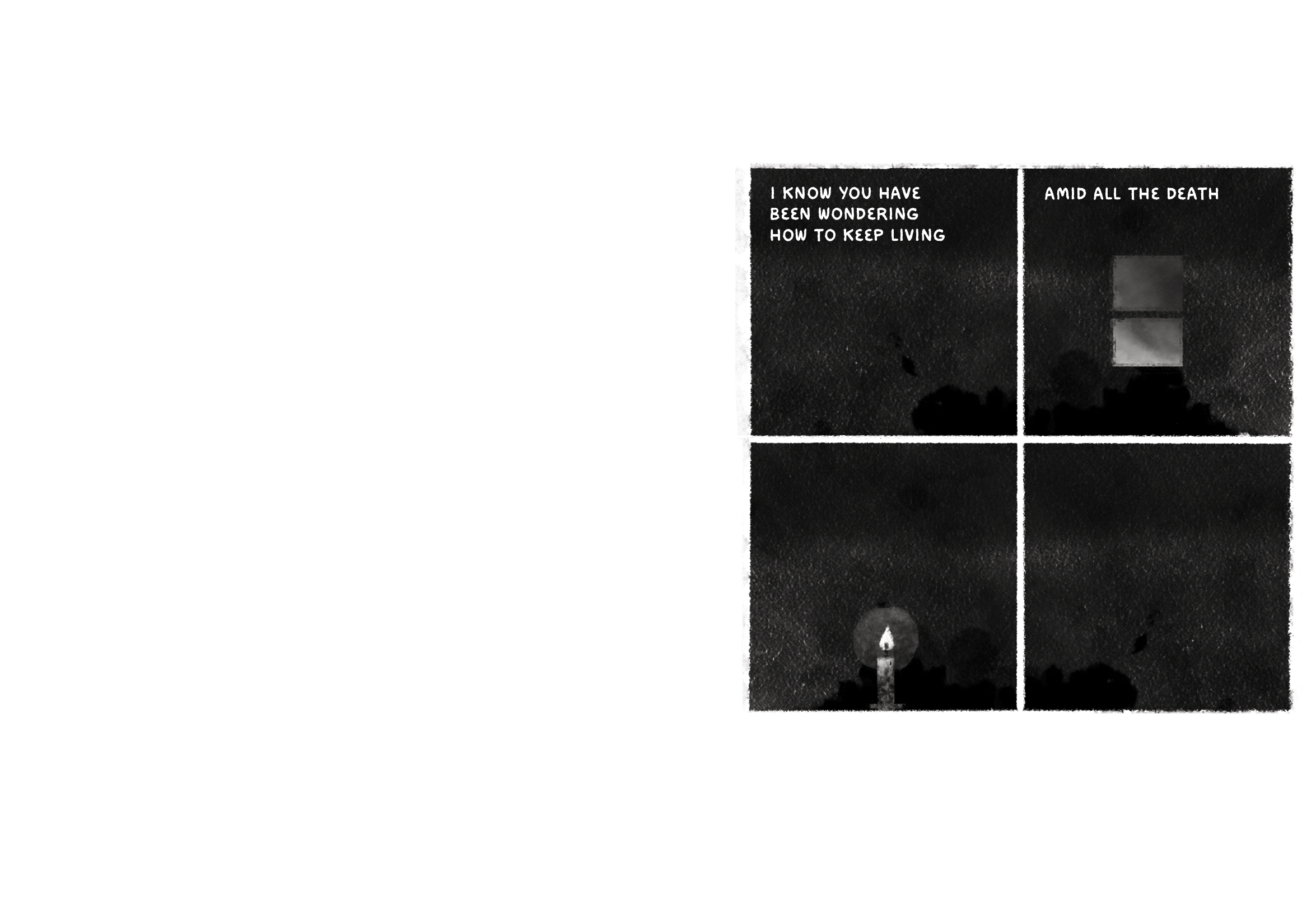 Four-panel comic. Text: I know you have been wondering how to keep living amid all the death. Images: A totally dark room. A dimly-lit window, seen from within. A single candle in a large space.