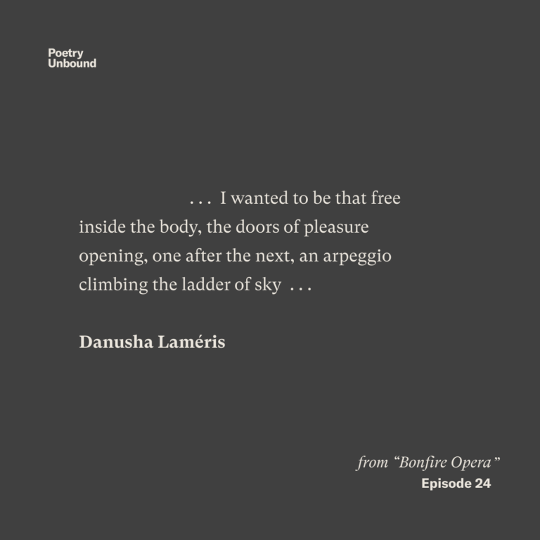 … I wanted to be that free inside the body, the doors of pleasure opening, one after the next, an arpeggio climbing the ladder of sky … Danusha Laméris