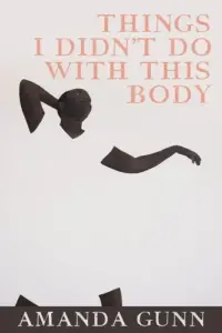 Cover of Things I Didn’t Do with This Body